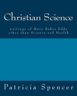 Kniha Christian Science: writings of Mary Baker Eddy other than Science and Health Patricia Spencer
