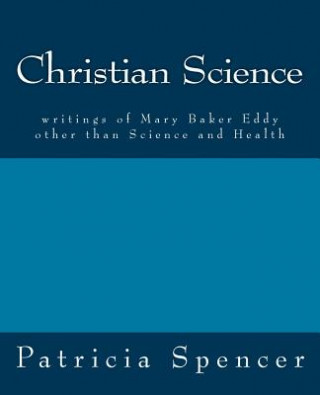 Könyv Christian Science: writings of Mary Baker Eddy other than Science and Health Patricia Spencer