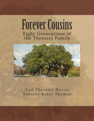 Kniha Forever Cousins: Eight Generations of the Theinert Family Gail Theinert Harris