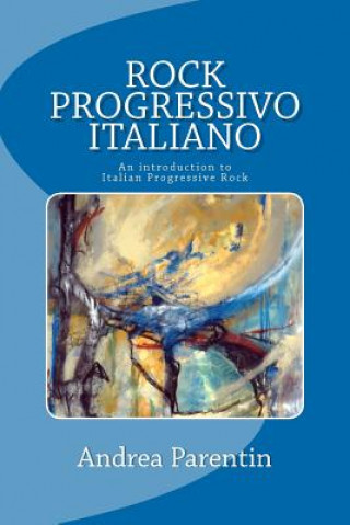 Könyv Rock Progressivo Italiano: An introduction to Italian Progressive Rock Andrea Parentin