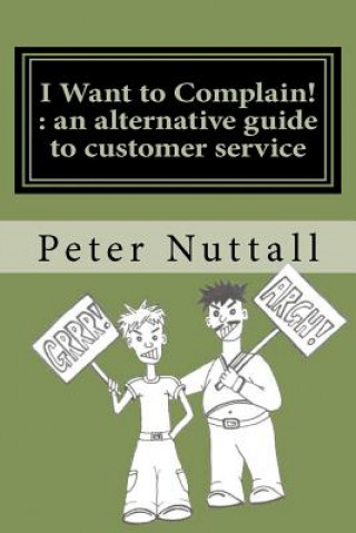 Knjiga I Want to Complain: An Alternative Guide to Customer Service Peter Nuttall