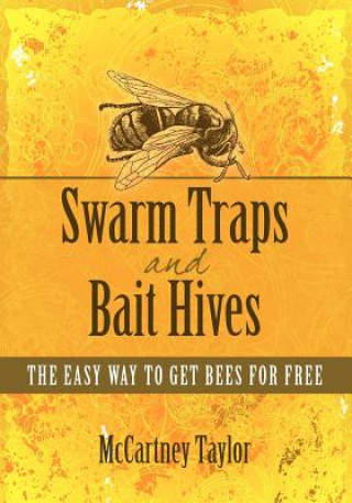 Könyv Swarm Traps and Bait Hives: The easy way to get bees for free. McCartney M Taylor