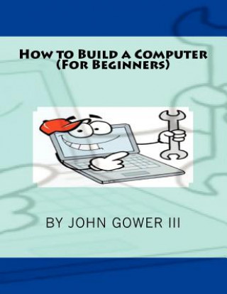 Carte How to Build a Computer (For Beginners) John Gower III
