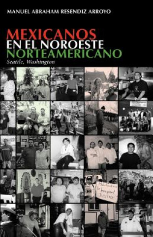 Kniha Mexicanos en el noroeste norteamericano: Seattle, Washington Manuel Abraham Resendiz Arroyo