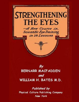Kniha Strengthening The Eyes - A New Course In Scientific Eye Training In 28 Lessons Bernarr MacFadden