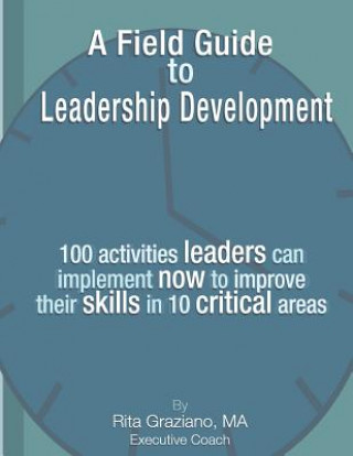 Kniha A Field Guide to Leadership Development: 100 activities leaders can implement now to improve their skills in 10 critical areas. MS Rita M Graziano