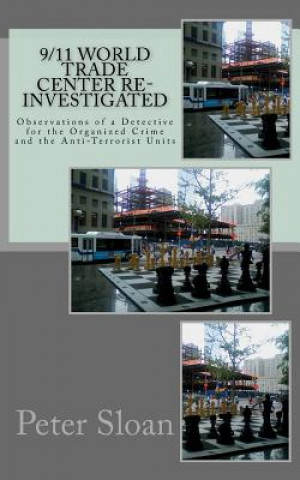Carte 9/11 World Trade Center Re-Investigated: Observations of a Detective for the Organized Crime and the Anti-Terrorist Units Peter Julius Sloan