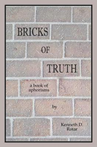 Knjiga Bricks of Truth: a book of aphorisms Kenneth D Rotar