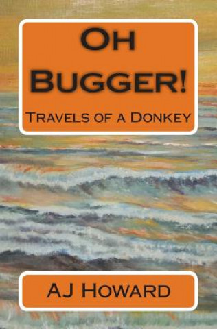 Carte Oh Bugger!: Travels of a Donkey Aj Howard