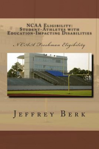 Kniha NCAA Eligibility: Student-Athletes with Education-Impacting Disabilities MR Jeffrey a Berk