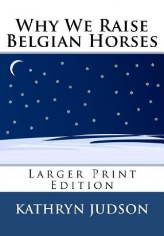 Kniha Why We Raise Belgian Horses: Larger Print Edition Kathryn Judson