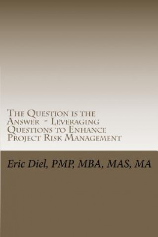 Książka The Question is the Answer - Leveraging Questions to Enhance Project Risk Management Eric L Diel Pmp