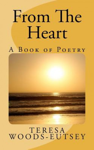 Boek From The Heart: A Book of Poetry Teresa Woods-Eutsey