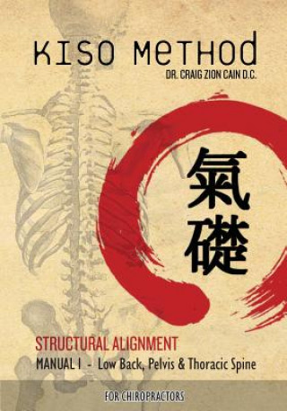 Book Kiso Method(TM) Structural Alignment Manual I For Chiropractors: Low Back, Pelvis, Thoracic Spine Dr Craig Zion Cain