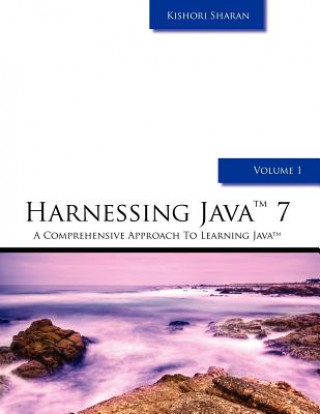 Carte Harnessing Java 7: A Comprehensive Approach to Learning Java - Vol. 1 MR Kishori Sharan