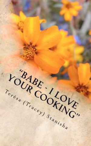 Kniha "Babe - I Love Your Cooking" Teresa Stanisha