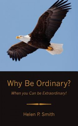 Könyv Why Be Ordinary?: When you Can be Extraordinary! Helen P Smith
