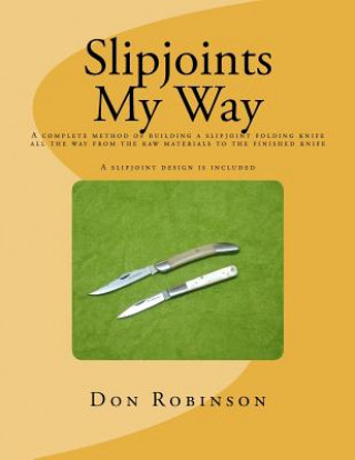 Книга Slipjoints My Way: A complete method of making a slipjoint folder from raw materials all the way to the finished knife. Don Robinson