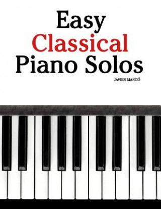 Książka Easy Classical Piano Solos: Featuring Music of Bach, Mozart, Beethoven, Brahms and Others. Javier Marco