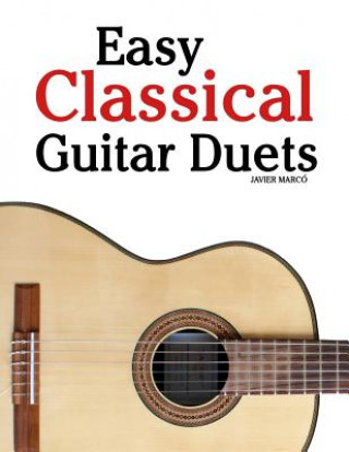 Carte Easy Classical Guitar Duets: Featuring Music of Brahms, Mozart, Beethoven, Tchaikovsky and Others. in Standard Notation and Tablature Javier Marco