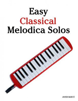 Kniha Easy Classical Melodica Solos: Featuring Music of Bach, Mozart, Beethoven, Brahms and Others. Javier Marco