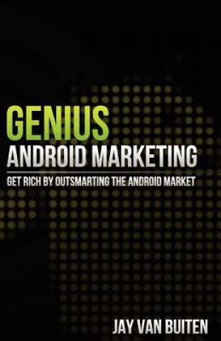 Book Genius Android Marketing: Get Rich by Outsmarting the Android Market: Get Rich by Outsmarting the Android Market Jay Van Buiten