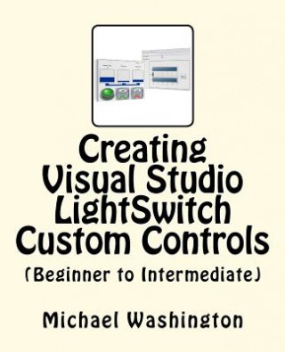 Knjiga Creating Visual Studio LightSwitch Custom Controls (Beginner to Intermediate) Michael A Washington