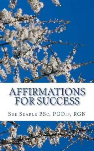 Carte Affirmations for Success: How to live the life of your dreams through positive thinking. Sue Searle Bsc