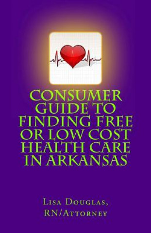 Buch Consumer Guide to Finding Free or Low Cost Health Care In Arkansas Lisa Gail Douglas