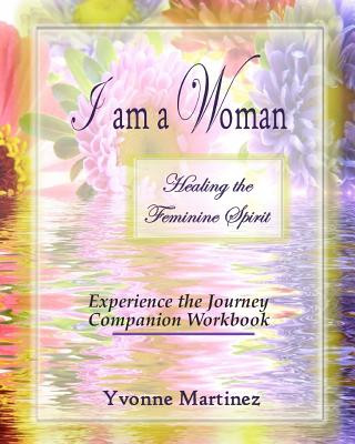 Könyv I am a Woman: Healing the Feminine Spirit Experience the Journey Companion Workbook Yvonne Martinez