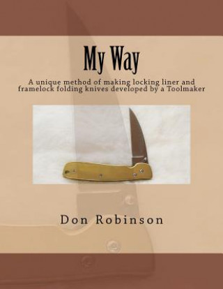 Könyv My Way: This book teaches a unique method of making a framelock or locking liner folding knife developed by a Toolmaker Don Robinson