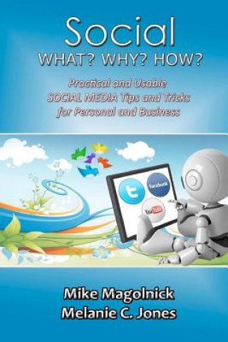Kniha Social What Why How: Practical and Usable Social Media Tips and Tricks Mike Magolnick