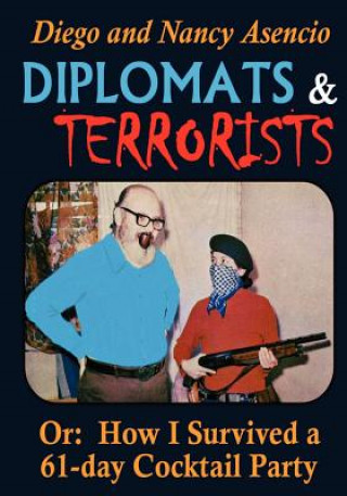 Книга Diplomats and Terrorists - Or: How I Survived a 61-day Cocktail Party Mrs Nancy R Asencio