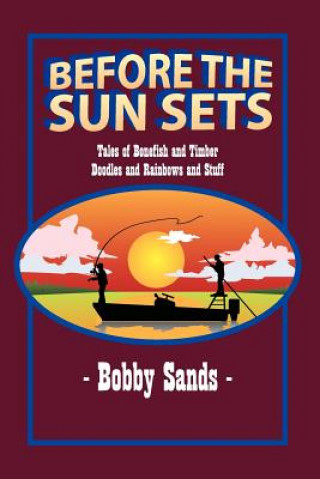 Carte Before the Sun Sets: Tales of Bonefish and Timber Doodles and Rainbows and Stuff Bobby Sands