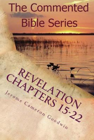 Carte Revelation Chapters 15-22: Revelation An Unveiling Jerome Cameron Goodwin