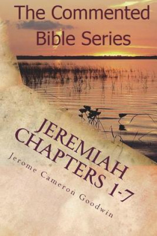Carte Jeremiah Chapters 1-7: Jeremiah, Prophet To The Nations I Made You Jerome Cameron Goodwin