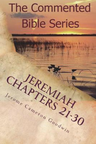 Carte Jeremiah Chapters 21-30: Jeremiah, Prophet To The Nations I Made You Jerome Cameron Goodwin