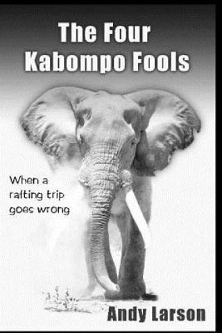 Kniha The Four Kabompo Fools: When a Rafting Trip Goes Wrong Andy Larson