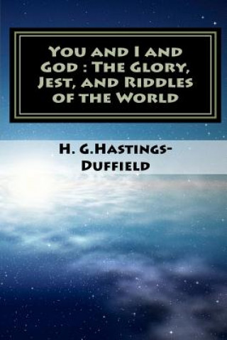 Kniha You and I and God: the Glory, Jest, and Riddles of the World H G Hastings-Duffield