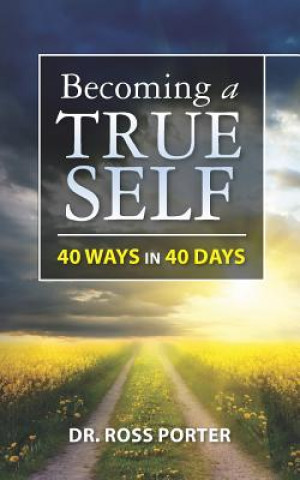 Könyv Becoming a True Self: 40 Ways in 40 Days Ross Porter