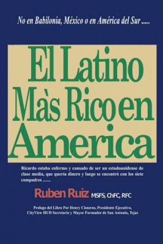 Carte El Latino Mas Rico en America: No en Babilonia, México, Espa?a, Puerto Rico, Cuba, o en América del Sur .... Ruben Ruiz