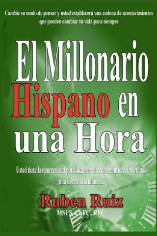 Könyv El Millionario Hispano en una Hora: Cambie su modo de pensar y usted establecerá una cadena de acontecimientos que pueden cambiar tu vida para siempre MR Ruben Ruiz