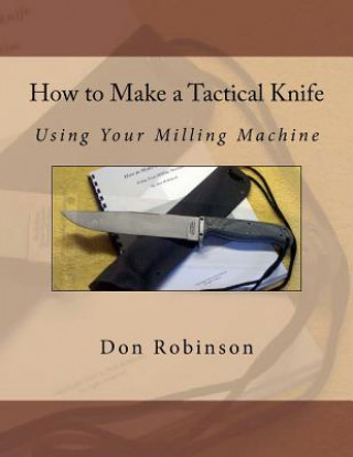 Carte How to Make a Tactical Knife: Using Your Milling Machine Don Robinson