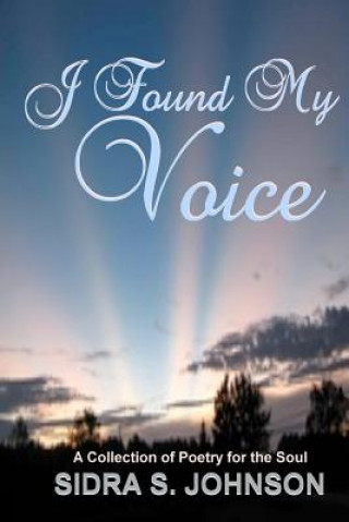 Книга I Found My voice: A Collection of Poetry for the Soul Sidra S Johnson