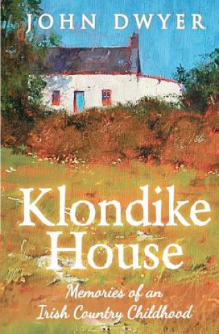 Könyv Klondike House - Memories of an Irish Country Childhood John Dwyer