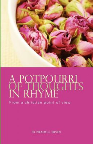 Buch A Potpourri Of Thoughts In Rhyme: From A Christian Point Of View Brady C Ervin