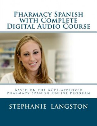 Książka Pharmacy Spanish with Complete Digital Audio Course: Based on the ACPE-Approved Pharmacy Spanish Online Course Stephanie Langston