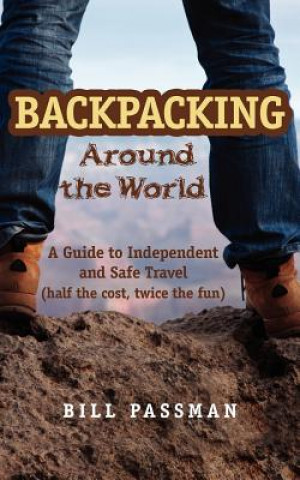 Buch Backpacking around The World: A Guide to Independent and Safe Travel Bill Passman