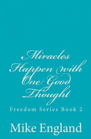 Carte Miracles Happen with One Good Thought: Freedom Series book 2 MR Mike England