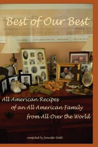 Carte Best of Our Best: All-American Recipes of an All-American Family from All Over the World Jennifer Dahl
